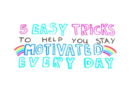 5 Easy Tricks To Help You Stay Motivated Every Daya Zillionist