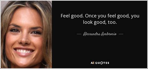 Alessandra Ambrosio Quote Feel Good Once You Feel Good You Look Good