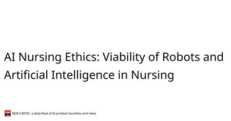 ai nursing ethics viability of robots and artificial intelligence in nursing bens bites news