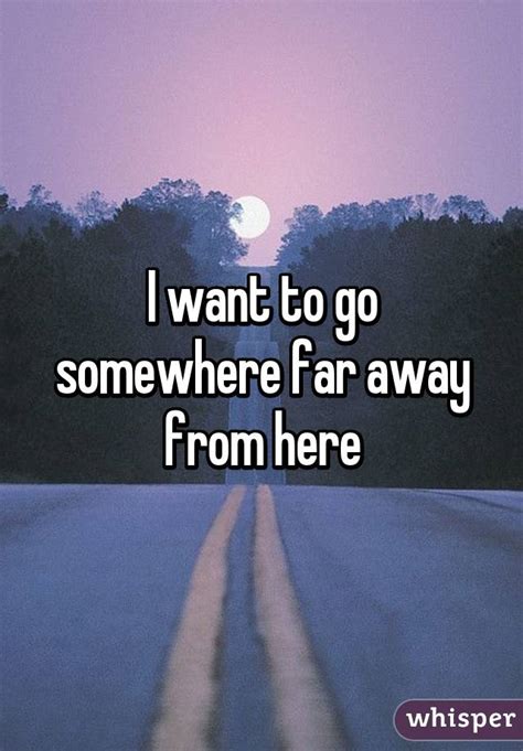 I Want To Go Somewhere Far Away From Here