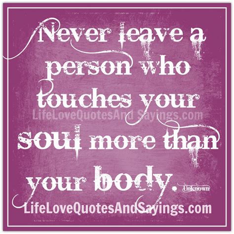 Never Leave A Person Who Touches Your Soul More Than Your Body Sweet