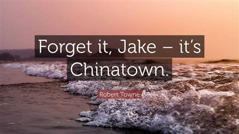 Robert Towne Quote “forget It Jake It’s Chinatown ”