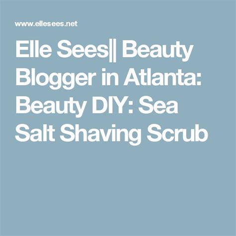 Elle Sees Beauty Blogger In Atlanta Beauty DIY Sea Salt Shaving