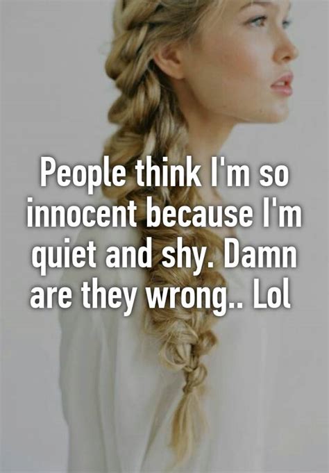 People Think Im So Innocent Because Im Quiet And Shy Damn Are They Wrong Lol
