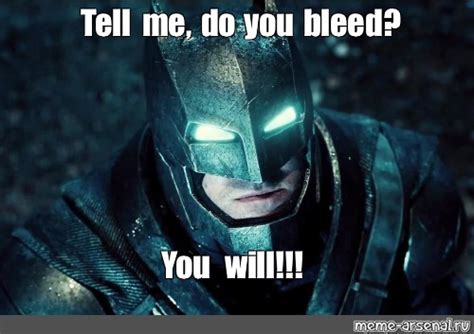 Meme Tell Me Do You Bleed You Will All Templates Meme