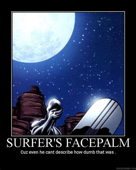 Well you're in luck, because here they come. Silver Surfer Quotes. QuotesGram