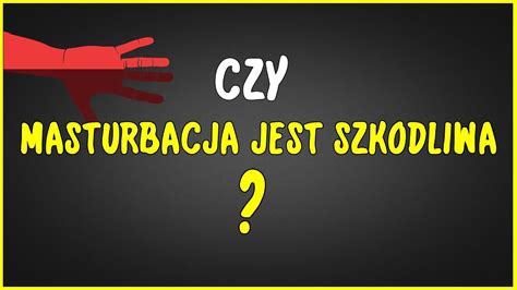 Czy Masturbacja Jest Szkodliwa Z A Dla Zdrowia Youtube