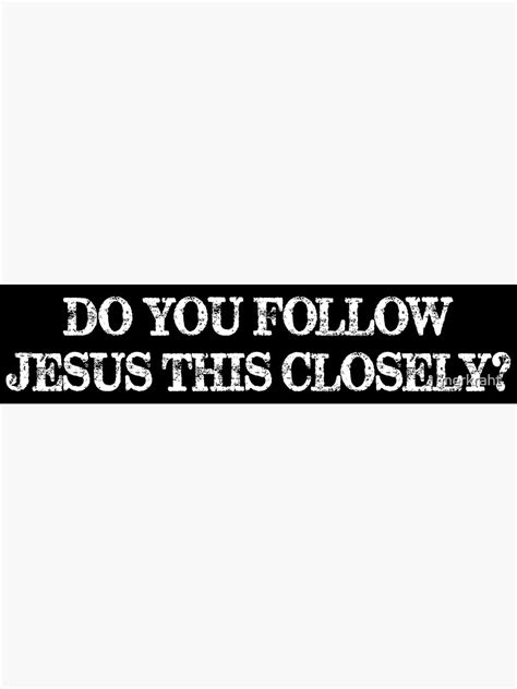 Do You Follow Jesus This Close Bumper Sticker Jesus Closely Car