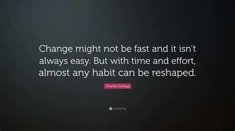 Charles Duhigg Quote Change Might Not Be Fast And It Isnt Always