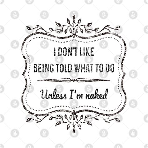 I Dont Like Being Told What To Do Unless I M Naked Sexy Tapestry TeePublic