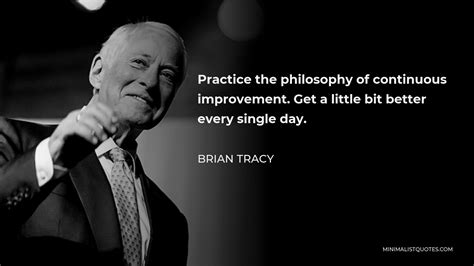 Brian Tracy Quote Practice The Philosophy Of Continuous Improvement
