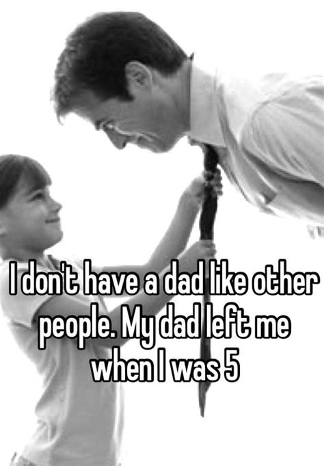 I Dont Have A Dad Like Other People My Dad Left Me When I Was 5