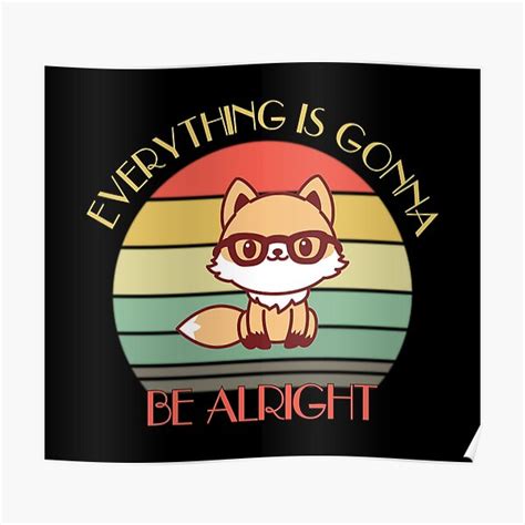 Everything Is Gonna Be Alright We Will Be Ok Poster For Sale By