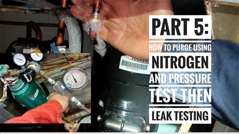 Part 5 How To Purge Using Nitrogen And Pressure Test Then LEAK TESTING