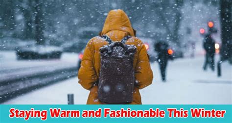 Tips For Staying Warm And Fashionable This Winter