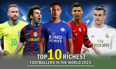 Top Ten Richest Footballers In The World 2023 Top Five Tens