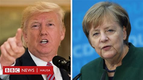 Cacar Baka Ta Barke Tsakanin Trump Da Angela Merkel Bbc News Hausa