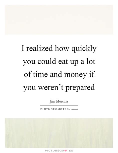 You're going to run out of time first. Time And Money Quotes & Sayings | Time And Money Picture Quotes
