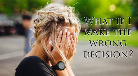 What If I Make The Wrong Decision L Decision Making And Facing Your