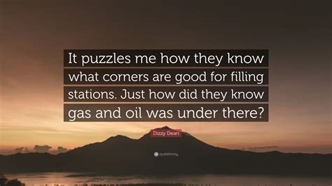 We did not find results for: Dizzy Dean Quote: "It puzzles me how they know what corners are good for filling stations. Just ...