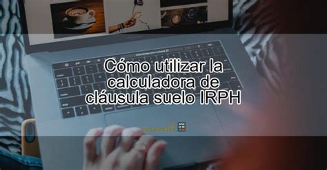Cómo utilizar la calculadora de cláusula suelo IRPH Actualizado