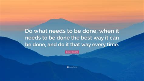 Bobby Knight Quote “do What Needs To Be Done When It Needs To Be Done