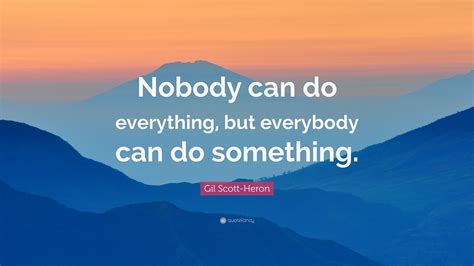 Gil Scott Heron Quote “nobody Can Do Everything But Everybody Can Do Something”