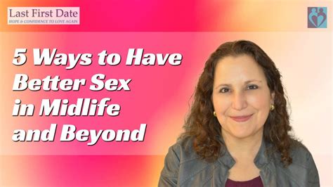 5 Ways To Have Better Sex In Midlife And Beyond Last First Date