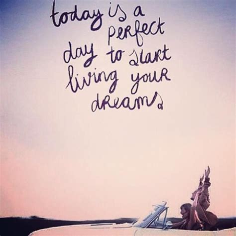Today Is A Perfect Day To Start Living Your Dream Best Quotes Live