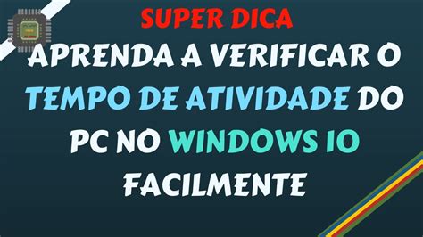 Super Dica Aprenda A Verificar O Tempo De Atividade Do Pc No Windows