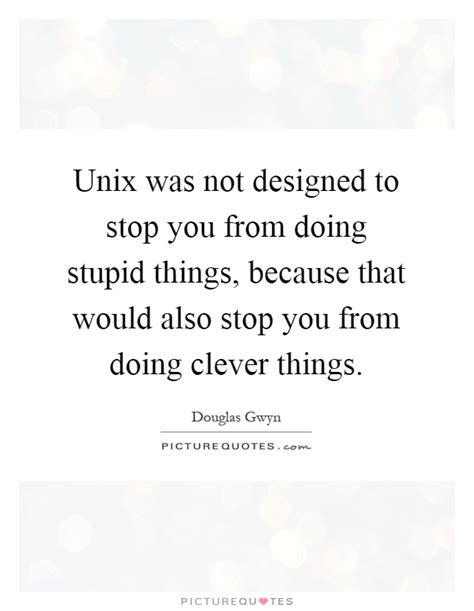 ― stanisław lem, quote from solaris i know only one thing. Unix was not designed to stop you from doing stupid things ...