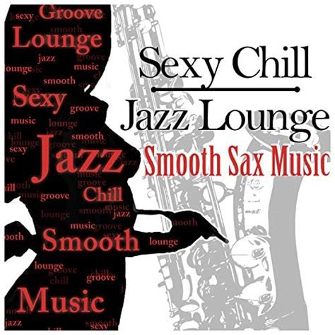 Sexy Chill Jazz Lounge And Smooth Sax Music Romantic Instrumental Songs