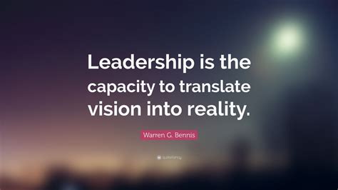 Warren G Bennis Quote “leadership Is The Capacity To Translate Vision
