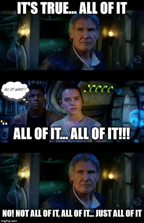 Its True All Of It Han Solo Meme Its True All Of It