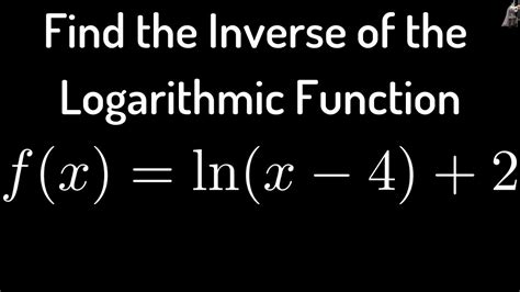 Inverse Of Logarithmic Function F X Ln X 4 2 YouTube