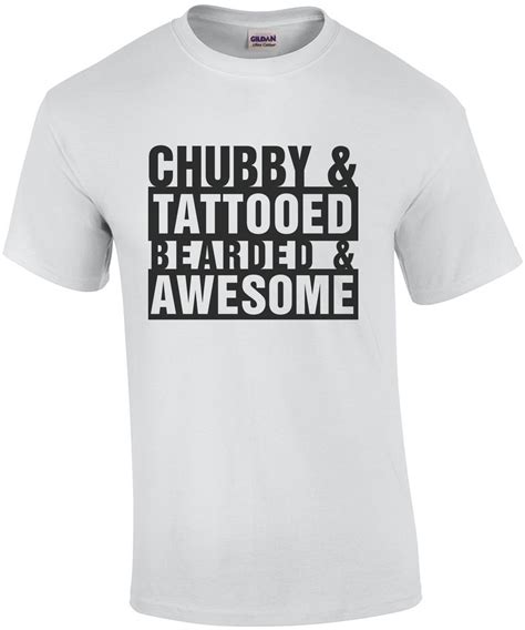 Chubby And Tattooed And Bearded And Awesome Funny T Shirt