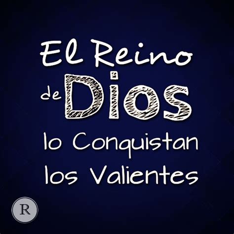 El Reino De Dios Lo Conquistan Los Valientes Yo Voy Por El Reino Y Tu