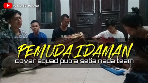🔴pemuda Idaman Cover Squad Putra Setia Nada Youtube