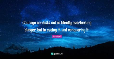 Courage Consists Not In Blindly Overlooking Danger But In Seeing It