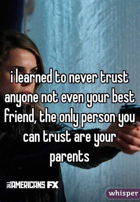 I Learned To Never Trust Anyone Not Even Your Best Friend The Only Person You Can Trust Are