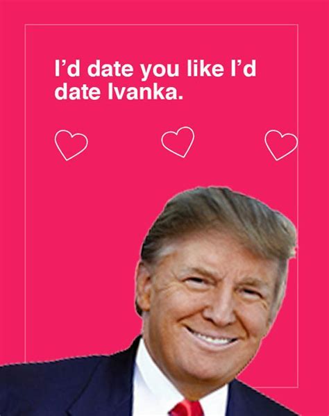 It turns out that trump's nonstop talk about walls, deportation and his love for his daughter ivanka actually make for pretty creative valentine's day taglines. Treat Your Loved Ones This Year With These Donald Trump Valentine's Day Cards - Sick Chirpse