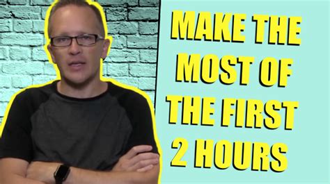 Make The Most Of The First 2 Hours