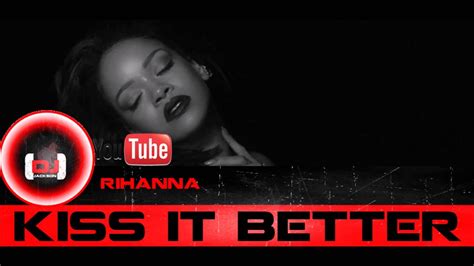 Rihanna Kiss It Better YouTube