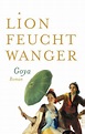 Goya oder Der arge Weg der Erkenntnis - Lion Feuchtwanger, Fritz Rudolf ...