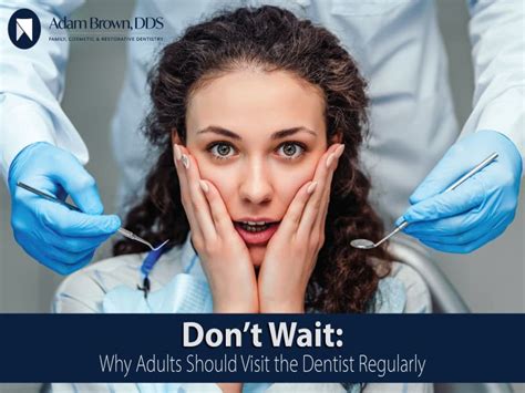 Dont Wait Why Adults Should Visit The Dentist Regularly Adam Brown