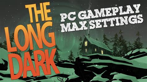 The Long Dark Pc Gameplay Max Settings 1080p 60fps Youtube
