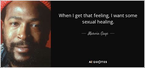 Marvin Gaye Quote When I Get That Feeling I Want Some Sexual Healing