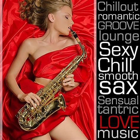 Sexy Chill Smooth Sax Romantic Chillout Instrumental Lounge Music Songs On Saxophone For Dinner