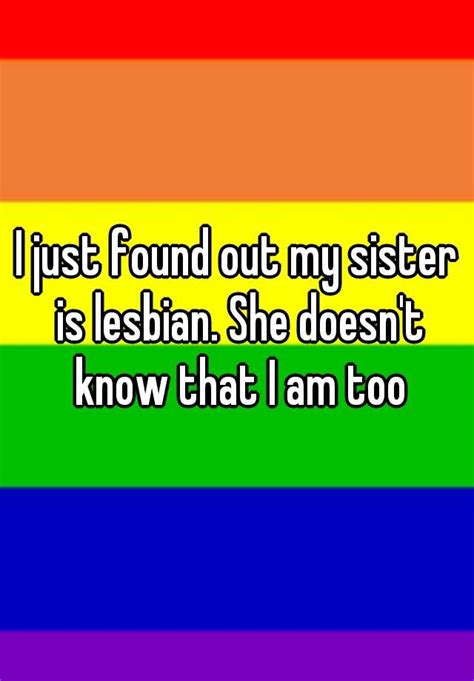 I Just Found Out My Sister Is Lesbian She Doesnt Know That I Am Too