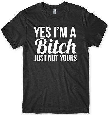 Yes I M A Bitch Just Not Yours Mens Funny Unisex T Shirt EBay